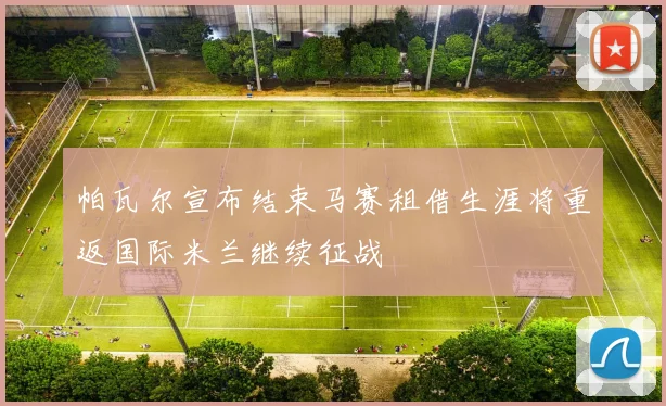 帕瓦尔宣布结束马赛租借生涯将重返国际米兰继续征战