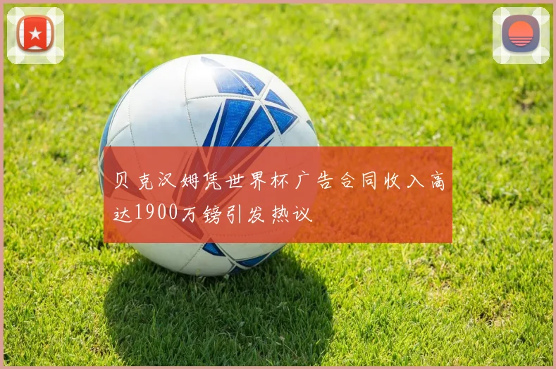 贝克汉姆凭世界杯广告合同收入高达1900万镑引发热议